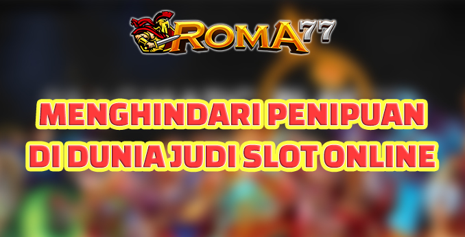 Menghindari Penipuan di Dunia Judi Slot Online - Judi slot online semakin populer dan banyak diminati oleh masyarakat Menghindari Penipuan di Dunia Judi Slot Online - Judi slot online semakin populer dan banyak diminati oleh masyarakat