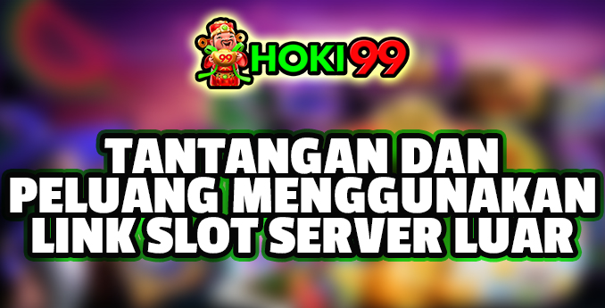 Tantangan dan Peluang Menggunakan Link Slot Server Luar - Menggunakan link slot server luar untuk bermain judi online