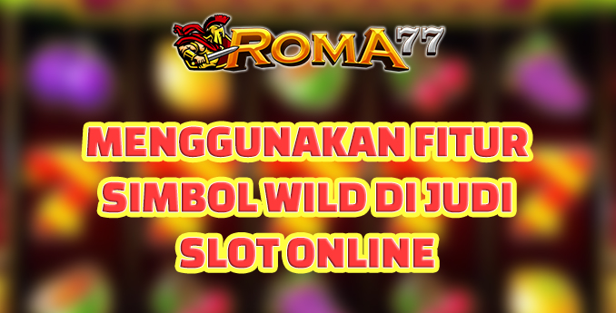 12 Menggunakan Fitur Simbol WILD di Judi Slot Online - Artikel tentang "Menggunakan Fitur Simbol WILD di Judi Slot Online