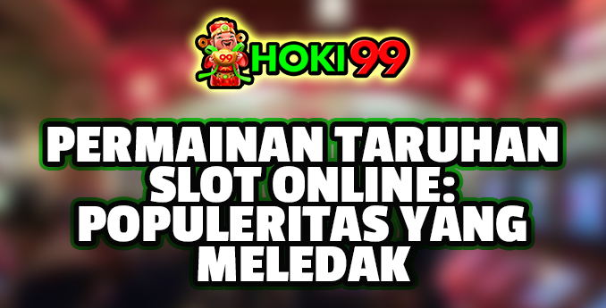 Permainan Taruhan Slot Online - Dalam beberapa tahun terakhir, permainan taruhan slot online telah mengalami lonjakan popularitas
